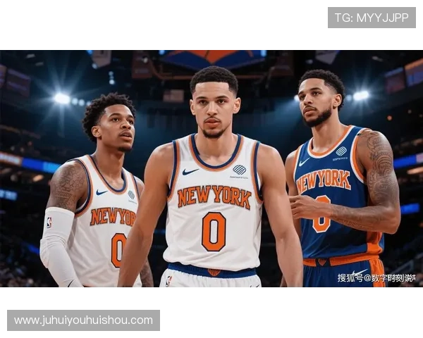 尼克斯新赛季阵容调整加速冲击东部格局引发联盟关注持续升级话题